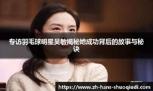 专访羽毛球明星吴敏揭秘她成功背后的故事与秘诀